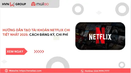 Hướng dẫn tạo tài khoản Netflix chi tiết nhất 2025: Cách đăng ký, chi phí